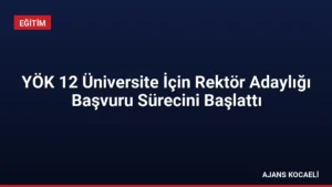 YÖK 12 Üniversite İçin Rektör Adaylığı Başvuru Sürecini Başlattı