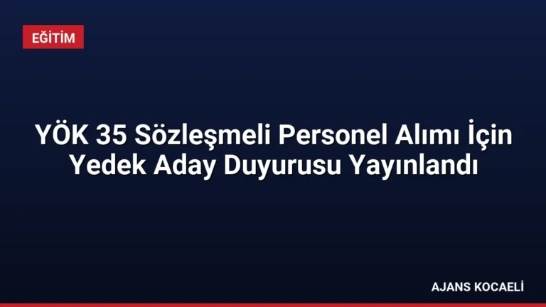 YÖK 35 Sözleşmeli Personel Alımı İçin Yedek Aday Duyurusu Yayınlandı