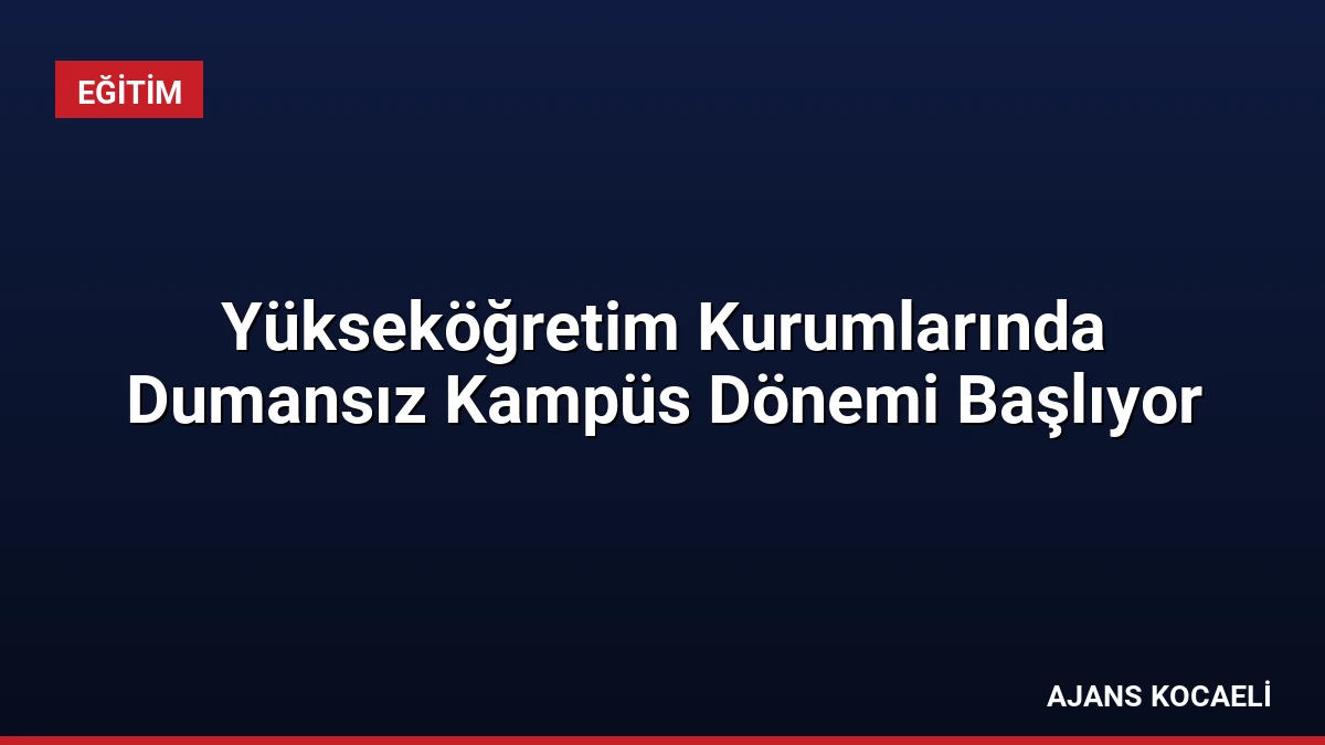 Yükseköğretim Kurumlarında Dumansız Kampüs Dönemi Başlıyor
