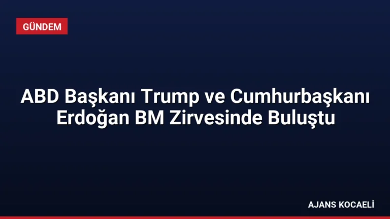 ABD Başkanı Trump ve Cumhurbaşkanı Erdoğan BM Zirvesinde Buluştu