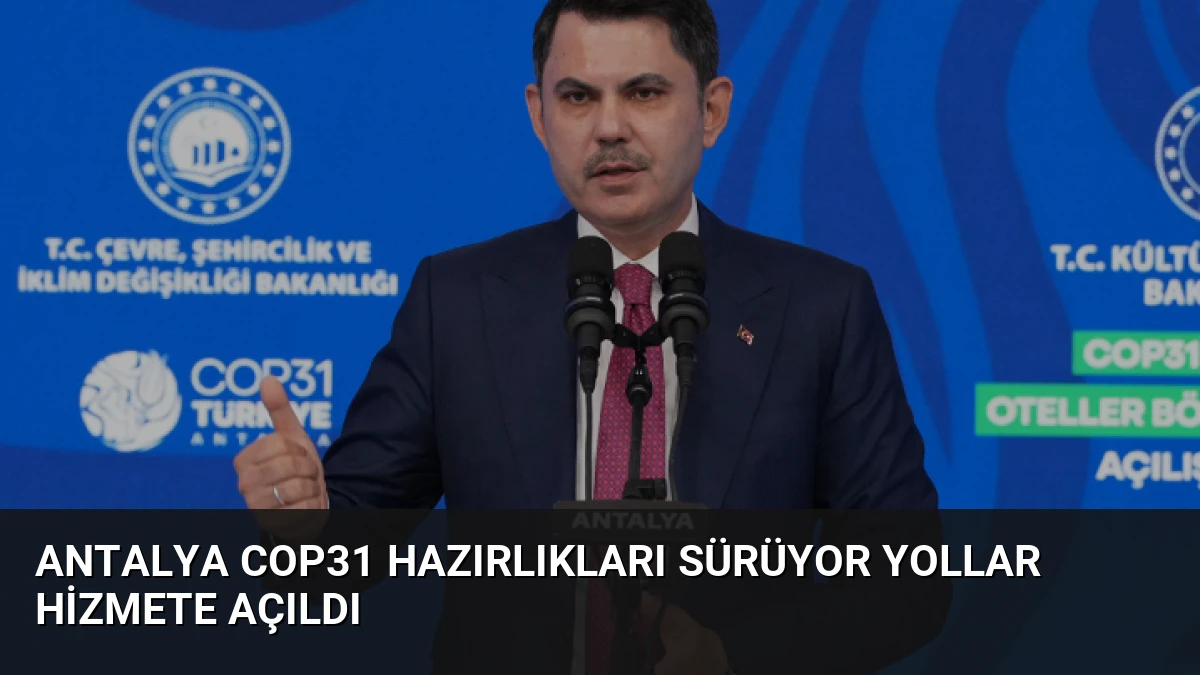 Antalya COP31 Hazırlıkları Sürüyor Yollar Hizmete Açıldı