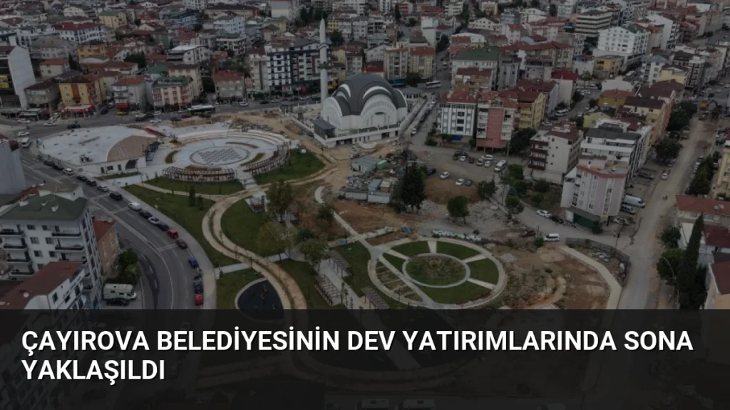 Çayırova Belediyesinin Dev Yatırımlarında Sona Yaklaşıldı