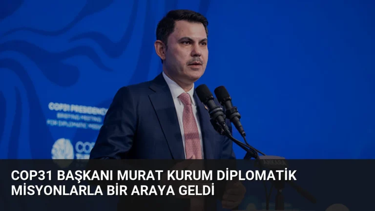 COP31 Başkanı Murat Kurum Diplomatik Misyonlarla Bir Araya Geldi