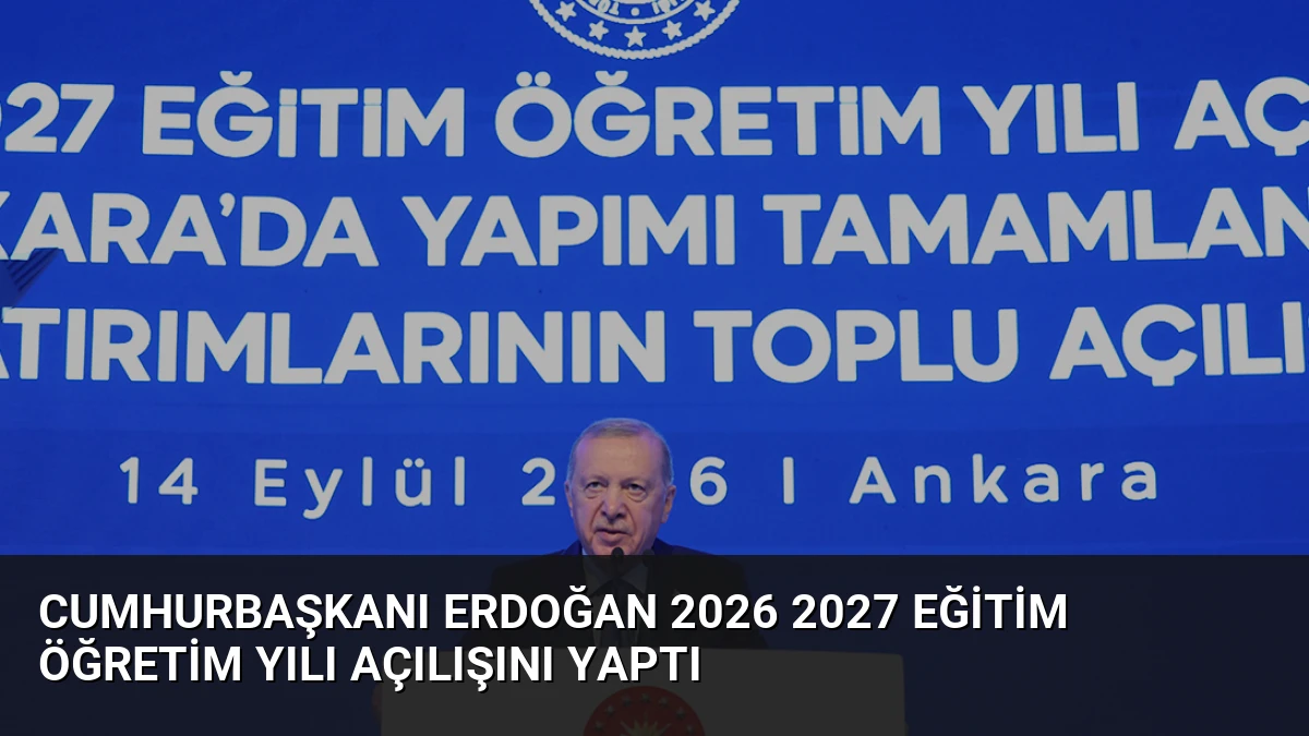 Cumhurbaşkanı Erdoğan 2026 2027 Eğitim Öğretim Yılı Açılışını Yaptı
