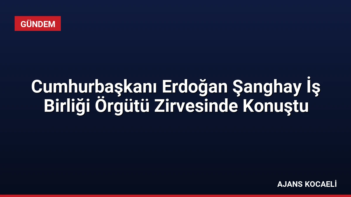 Cumhurbaşkanı Erdoğan Şanghay İş Birliği Örgütü Zirvesinde Konuştu