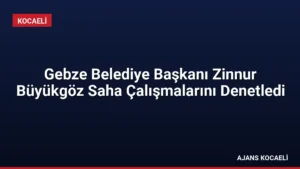 Gebze Belediye Başkanı Zinnur Büyükgöz Saha Çalışmalarını Denetledi