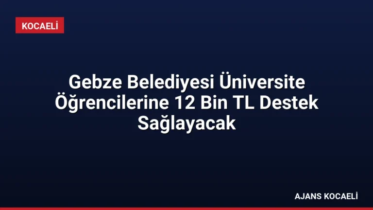 Gebze Belediyesi Üniversite Öğrencilerine 12 Bin TL Destek Sağlayacak