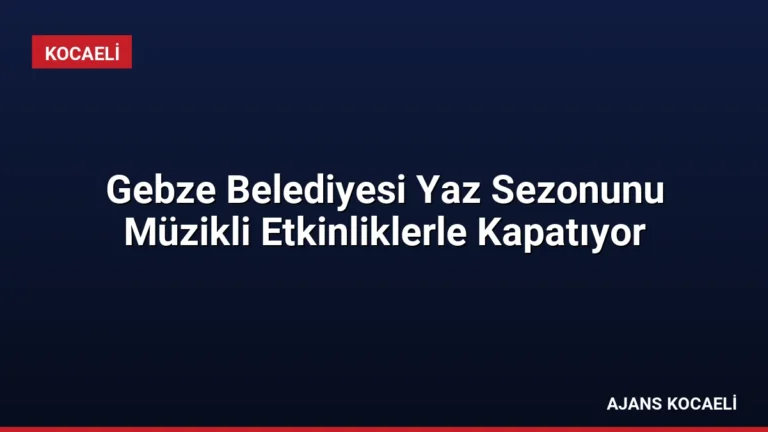 Gebze Belediyesi Yaz Sezonunu Müzikli Etkinliklerle Kapatıyor
