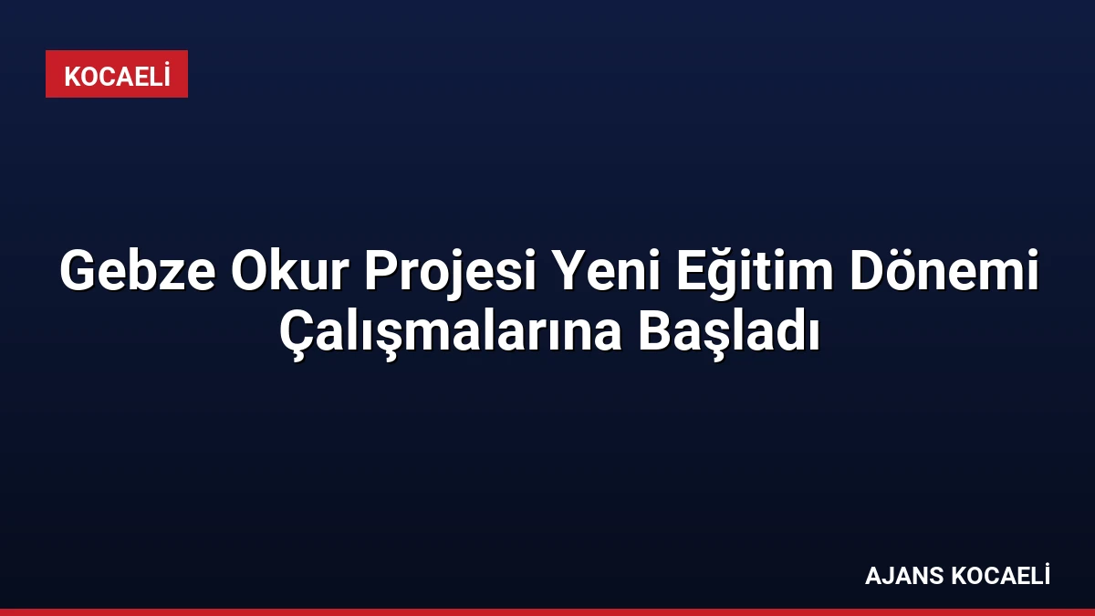 Gebze Okur Projesi Yeni Eğitim Dönemi Çalışmalarına Başladı