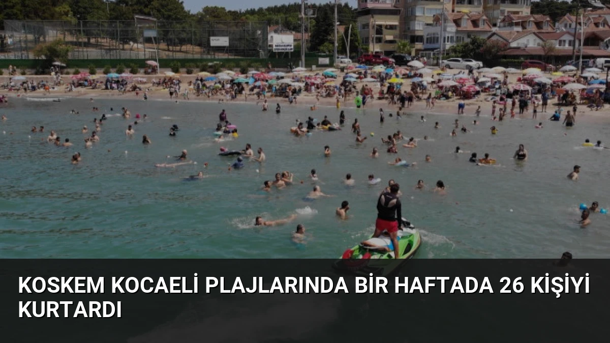 KOSKEM Kocaeli Plajlarında Bir Haftada 26 Kişiyi Kurtardı