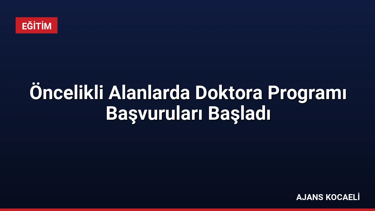 Öncelikli Alanlarda Doktora Programı Başvuruları Başladı