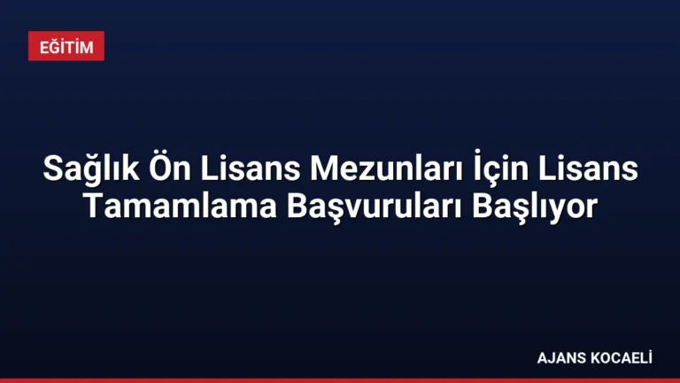 Sağlık Ön Lisans Mezunları İçin Lisans Tamamlama Başvuruları Başlıyor