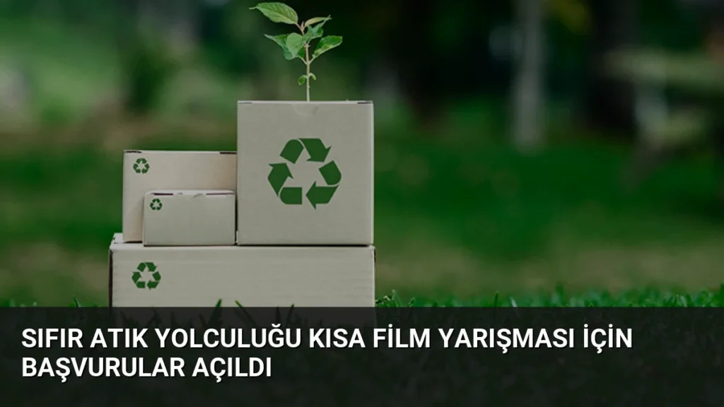 Sıfır Atık Yolculuğu Kısa Film Yarışması İçin Başvurular Açıldı