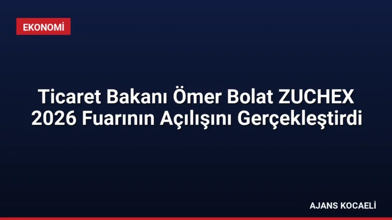 Ticaret Bakanı Ömer Bolat ZUCHEX 2026 Fuarının Açılışını Gerçekleştirdi