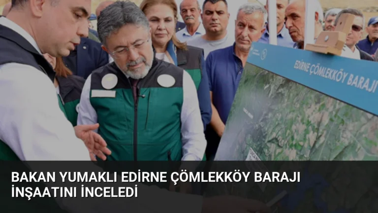 Bakan Yumaklı Edirne Çömlekköy Barajı İnşaatını İnceledi