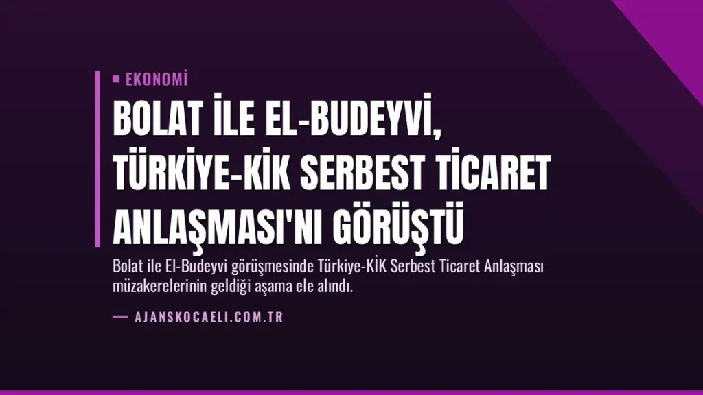 Bolat ile El-Budeyvi, Türkiye-KİK Serbest Ticaret Anlaşması'nı Görüştü