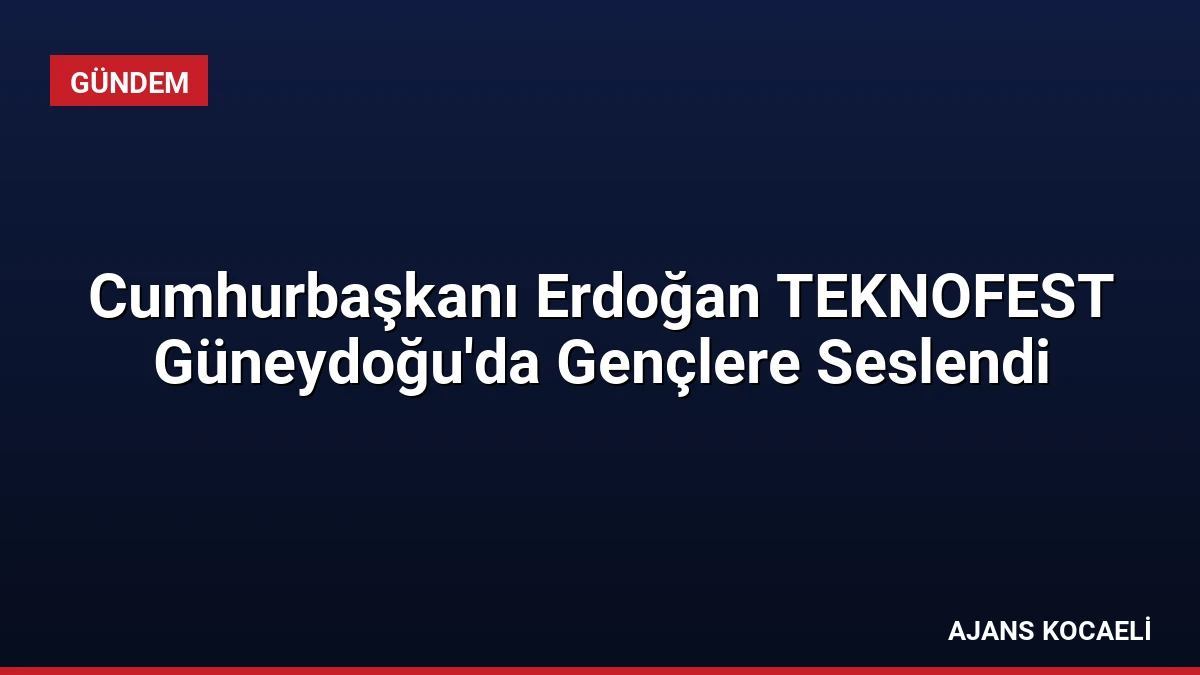 Cumhurbaşkanı Erdoğan TEKNOFEST Güneydoğu’da Gençlere Seslendi