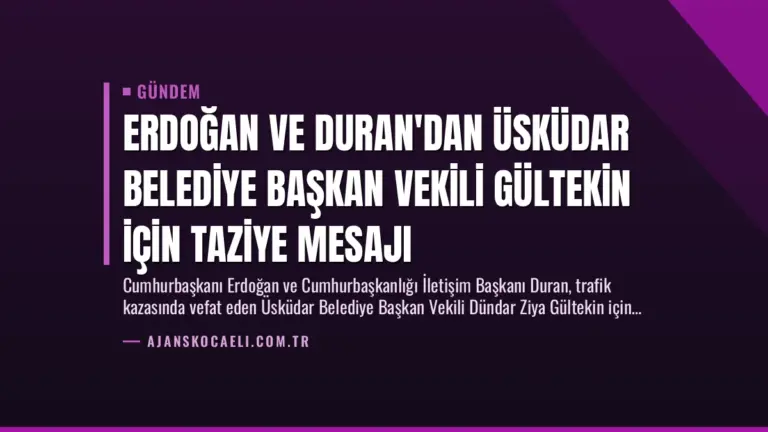 Erdoğan ve Duran’dan Üsküdar Belediye Başkan Vekili Gültekin İçin Taziye Mesajı