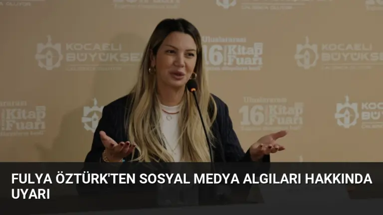Fulya Öztürk’ten Sosyal Medya Algıları Hakkında Uyarı