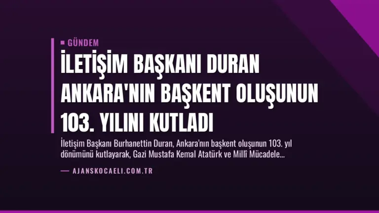 İletişim Başkanı Duran Ankara’nın Başkent Oluşunun 103. Yılını Kutladı