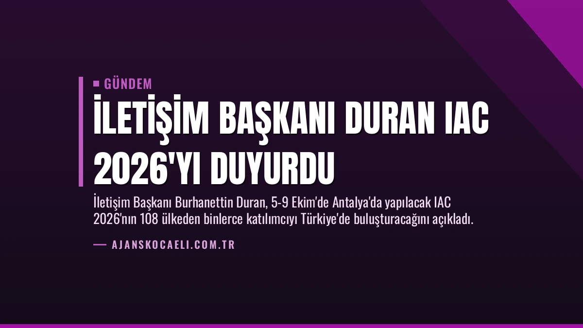 İletişim Başkanı Duran IAC 2026’yı Duyurdu