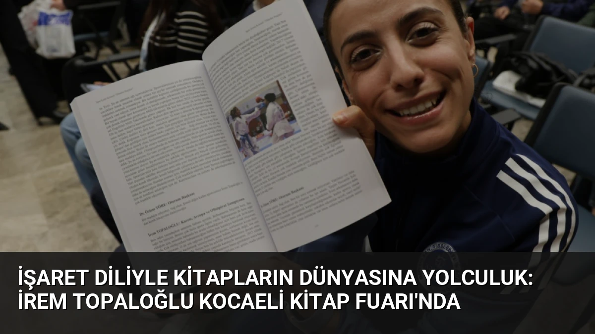 İşaret Diliyle Kitapların Dünyasına Yolculuk: İrem Topaloğlu Kocaeli Kitap Fuarı’nda