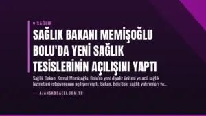 Sağlık Bakanı Memişoğlu Bolu’da Yeni Sağlık Tesislerinin Açılışını Yaptı