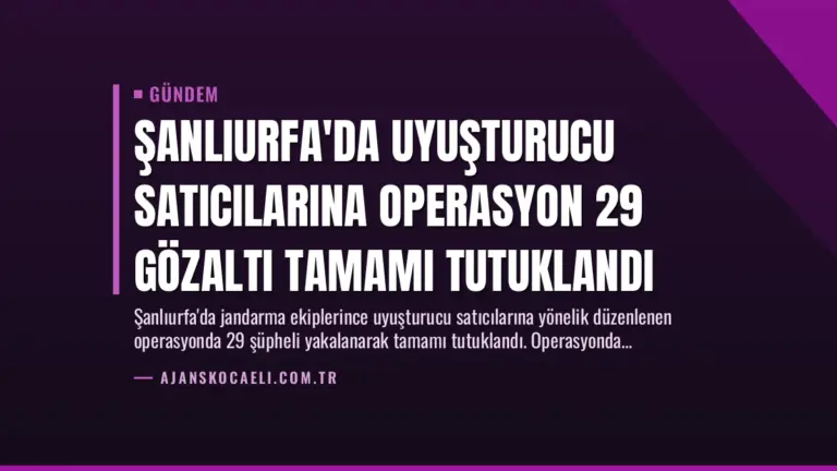Şanlıurfa’da Uyuşturucu Satıcılarına Operasyon 29 Gözaltı Tamamı Tutuklandı