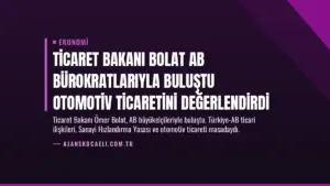 Ticaret Bakanı Bolat AB Bürokratlarıyla Buluştu Otomotiv Ticaretini Değerlendirdi