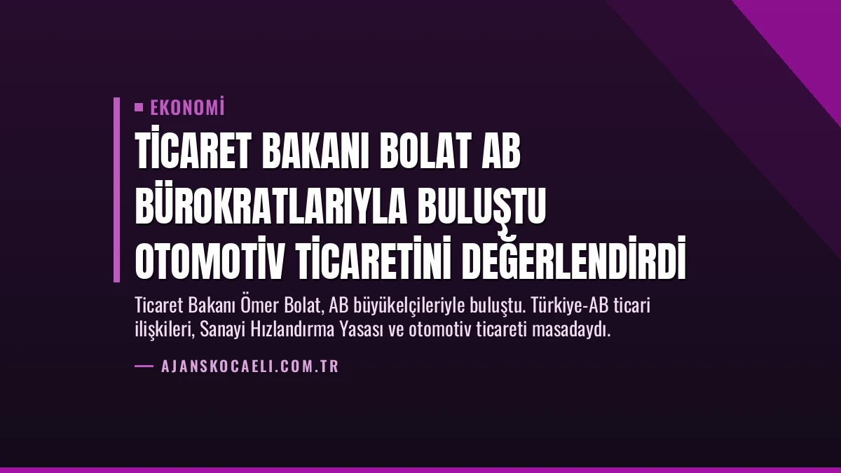 Ticaret Bakanı Bolat AB Bürokratlarıyla Buluştu Otomotiv Ticaretini Değerlendirdi