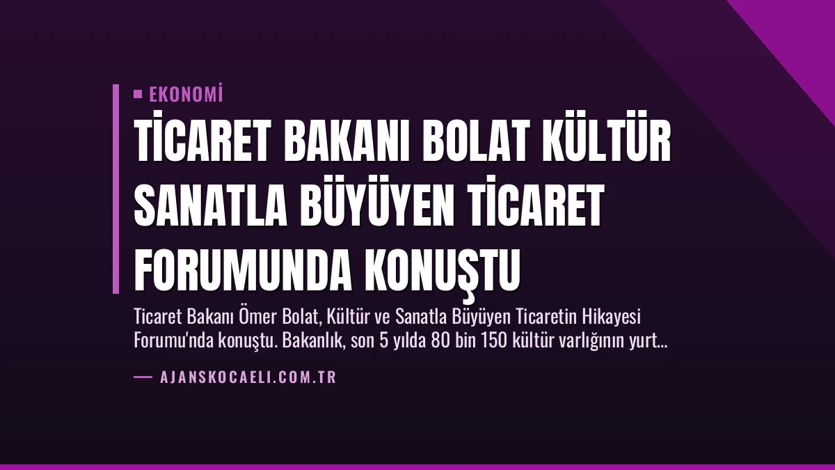 Ticaret Bakanı Bolat Kültür Sanatla Büyüyen Ticaret Forumunda Konuştu