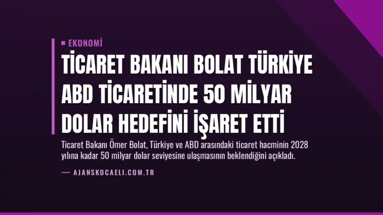 Ticaret Bakanı Bolat Türkiye ABD Ticaretinde 50 Milyar Dolar Hedefini İşaret Etti