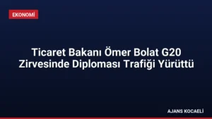 Ticaret Bakanı Ömer Bolat G20 Zirvesinde Diploması Trafiği Yürüttü