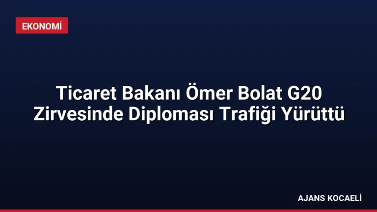 Ticaret Bakanı Ömer Bolat G20 Zirvesinde Diploması Trafiği Yürüttü