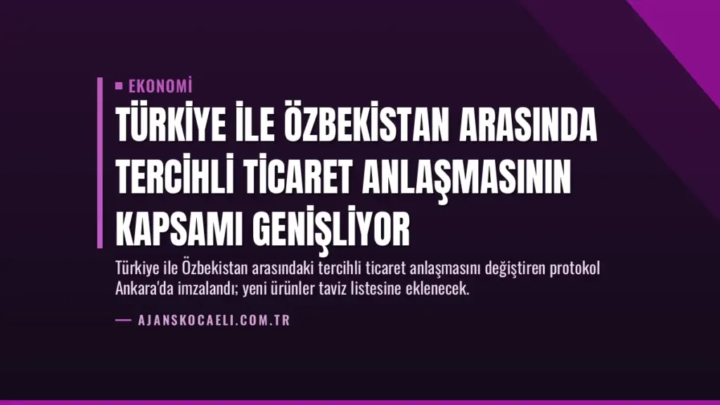 Türkiye ile Özbekistan arasında tercihli ticaret anlaşmasının kapsamı genişliyor