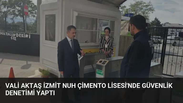 Vali Aktaş İzmit Nuh Çimento Lisesi’nde Güvenlik Denetimi Yaptı