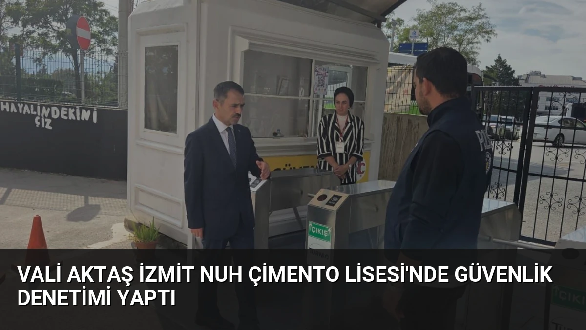 Vali Aktaş İzmit Nuh Çimento Lisesi’nde Güvenlik Denetimi Yaptı