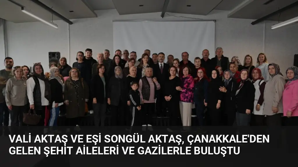 Vali Aktaş ve Eşi Songül Aktaş, Çanakkale'den Gelen Şehit Aileleri ve Gazilerle Buluştu