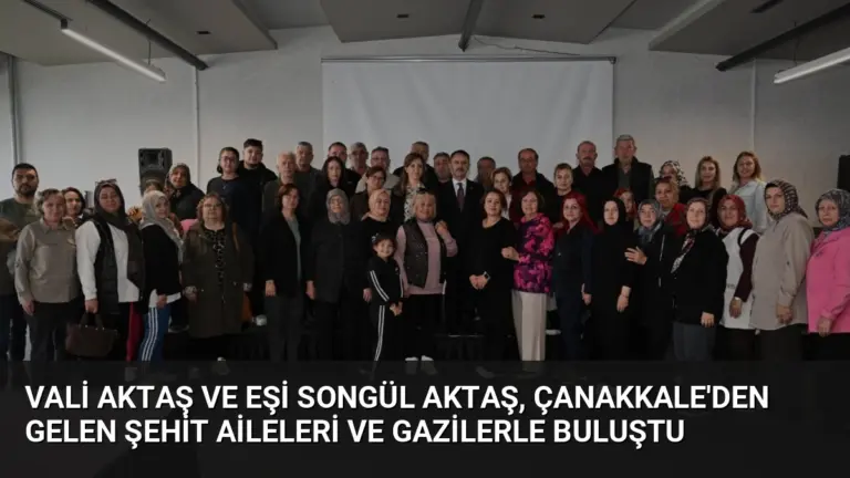 Vali Aktaş ve Eşi Songül Aktaş, Çanakkale'den Gelen Şehit Aileleri ve Gazilerle Buluştu