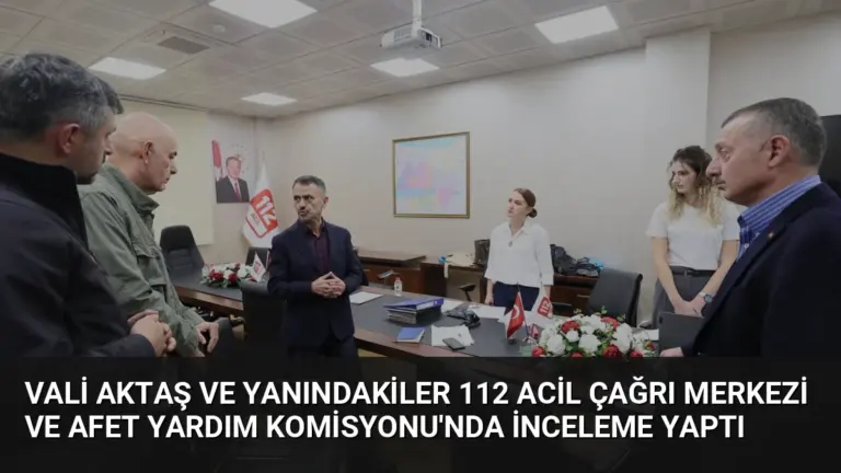 Vali Aktaş ve Yanındakiler 112 Acil Çağrı Merkezi ve Afet Yardım Komisyonu’nda İnceleme Yaptı