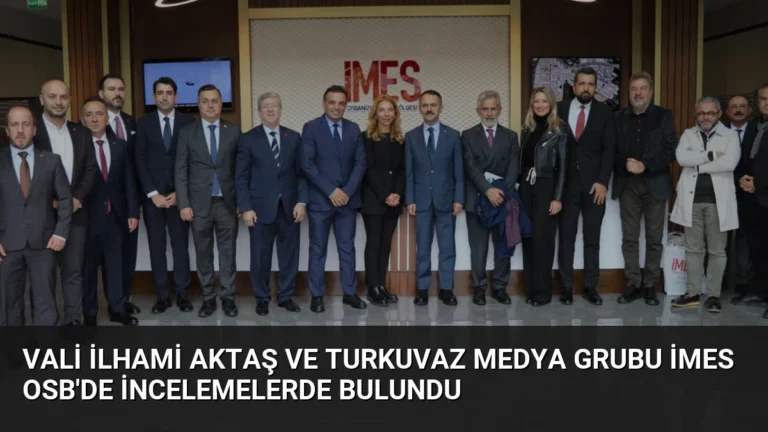 Vali İlhami Aktaş ve Turkuvaz Medya Grubu İMES OSB’de İncelemelerde Bulundu
