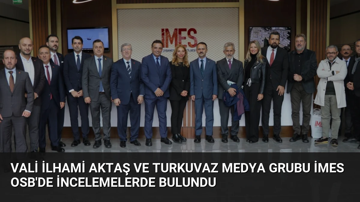 Vali İlhami Aktaş ve Turkuvaz Medya Grubu İMES OSB’de İncelemelerde Bulundu