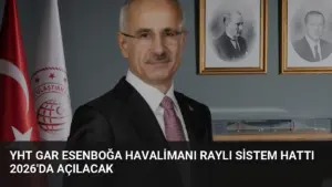 YHT Gar Esenboğa Havalimanı Raylı Sistem Hattı 2026’da Açılacak