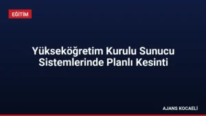 Yükseköğretim Kurulu Sunucu Sistemlerinde Planlı Kesinti